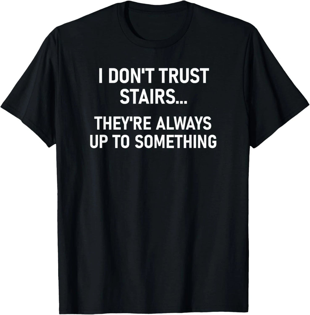 I Don't Trust Stairs, Funny, Jokes, Sarcastic T-Shirt