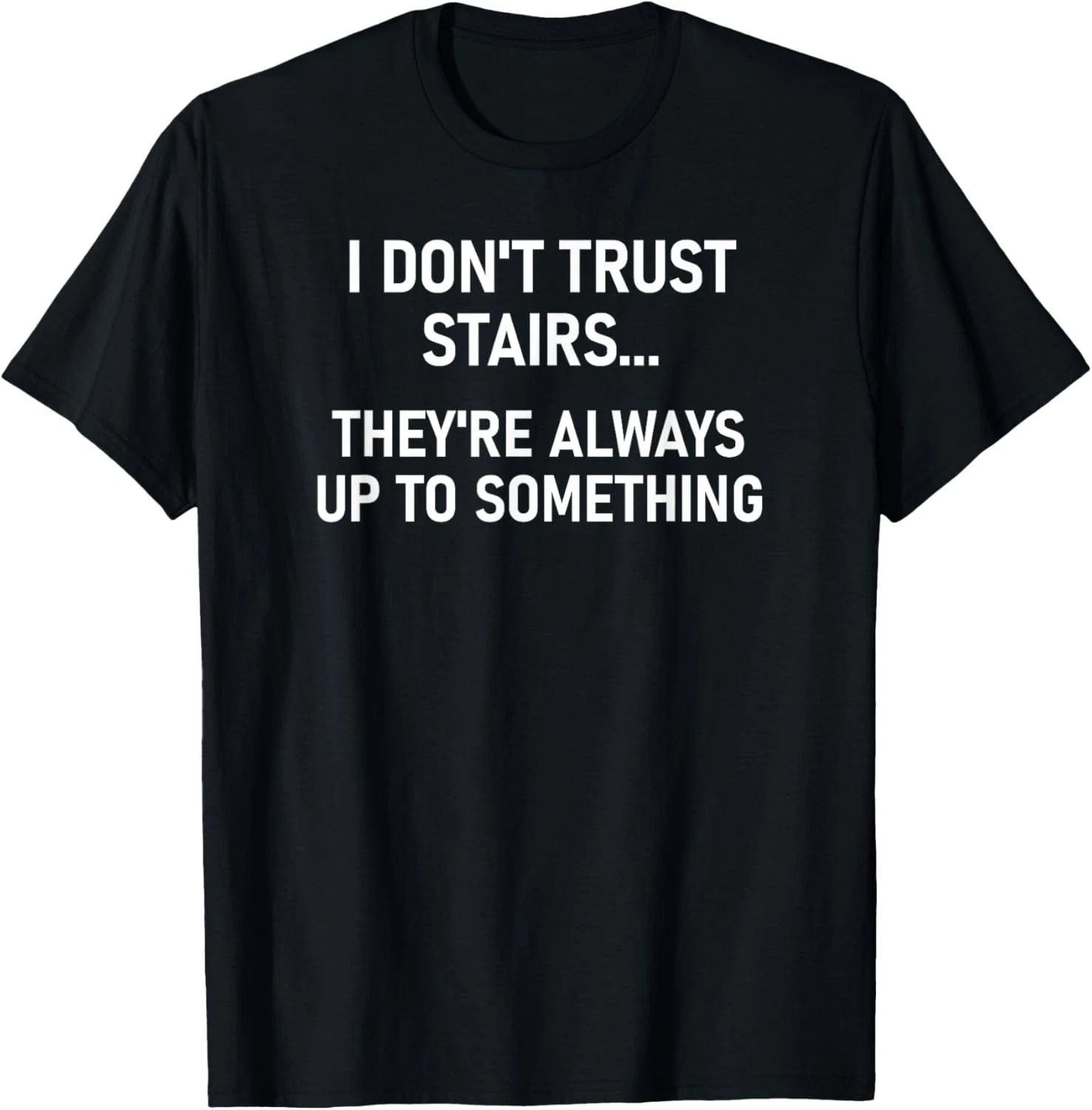 I Don't Trust Stairs, Funny, Jokes, Sarcastic T-Shirt