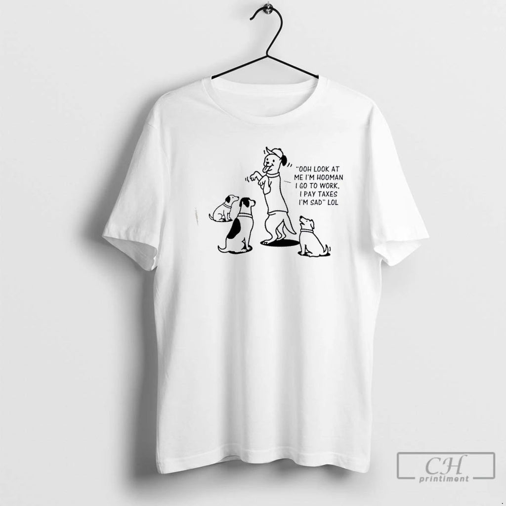 Classic Dogs Ooh Look At I Go To Work I Pay Taxes Im Sad Lol