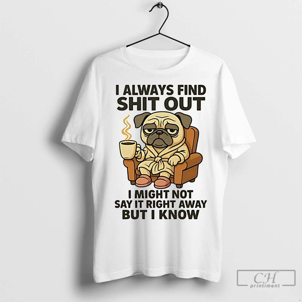 Premium Pug I Always Find Shit Out I Might Not Say It Right