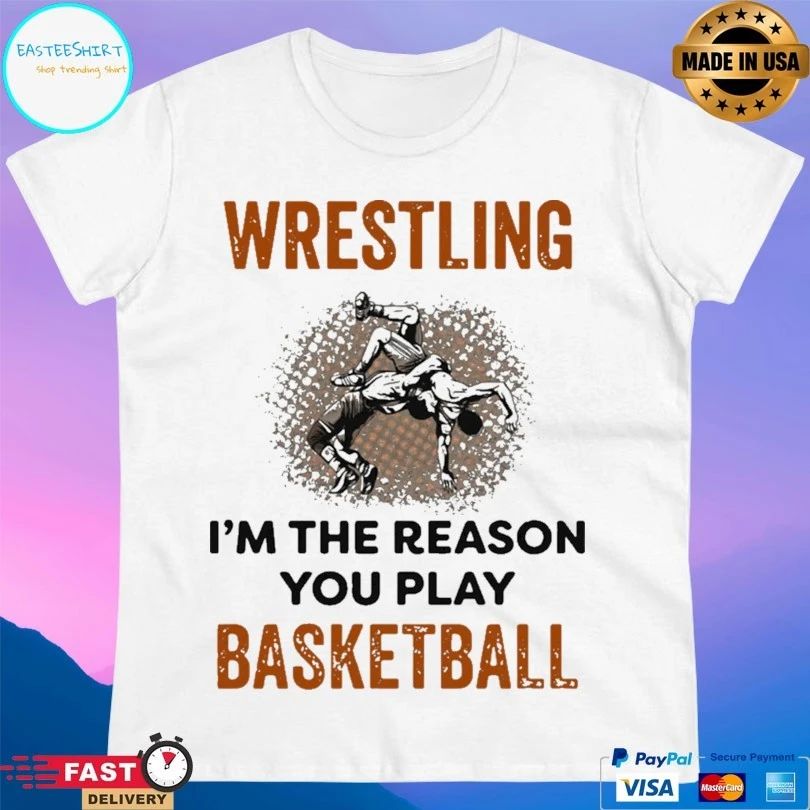 Wrestling I’m The Reason You Play Basketball T-shirt