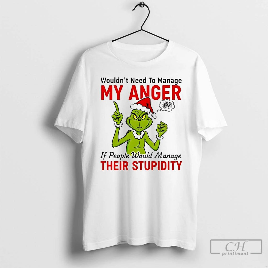 Premium Grinch Santa Wouldnt Need To Manage My Anger If People Would Manage Their Stupidity