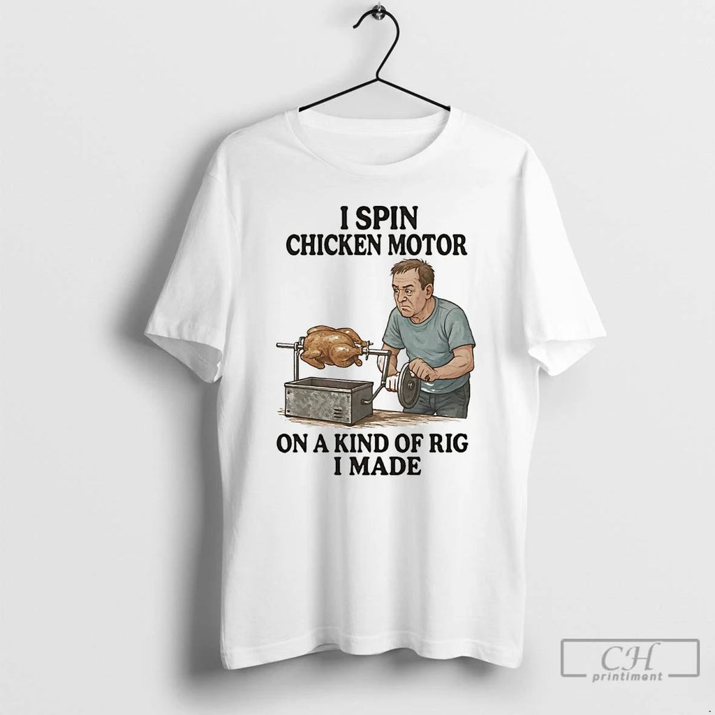 Classic I Spin Chicken Motor On A Kind Of Rig I Made T Shirts