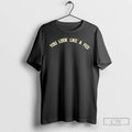 Premium You Look Like A Fed T Shirts