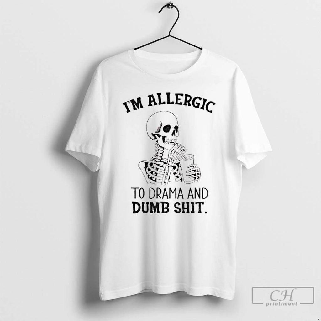 Classic Skeleton Im Allergic To Drama And Dumb Shit T Shirts