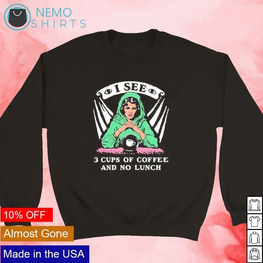I See 3 Cups of Coffee and No Lunch Fortune Teller shirt