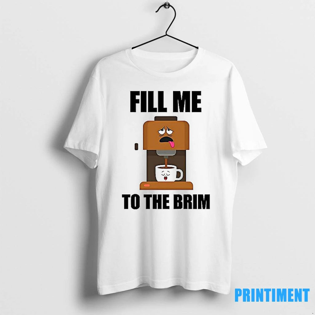 Fill Me To The Brim Tshirts Sweater