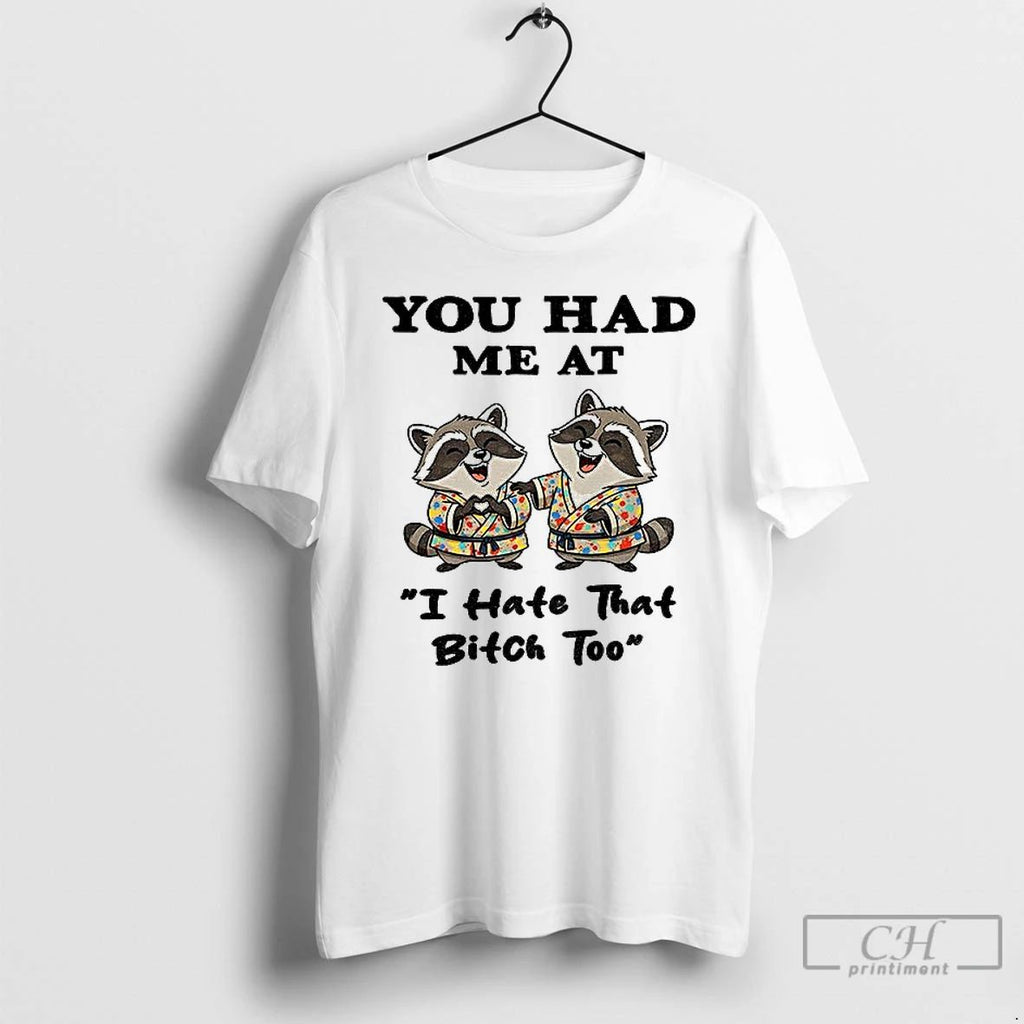 Classic Funny Raccoon You Had Me At I Hate That Bitch Too T Shirts