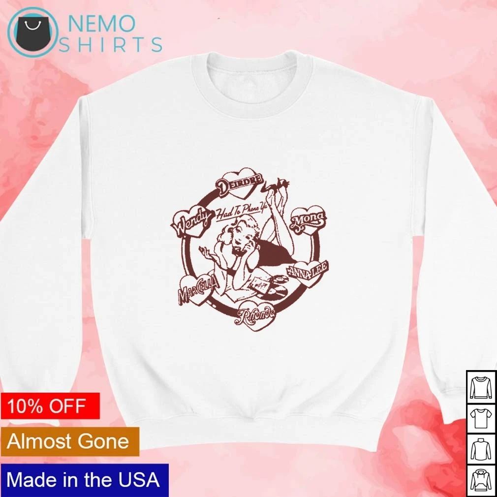 Had to Phone Ya Deirdre Wendy Mona Anna-Lee Marcella Rhonda shirt