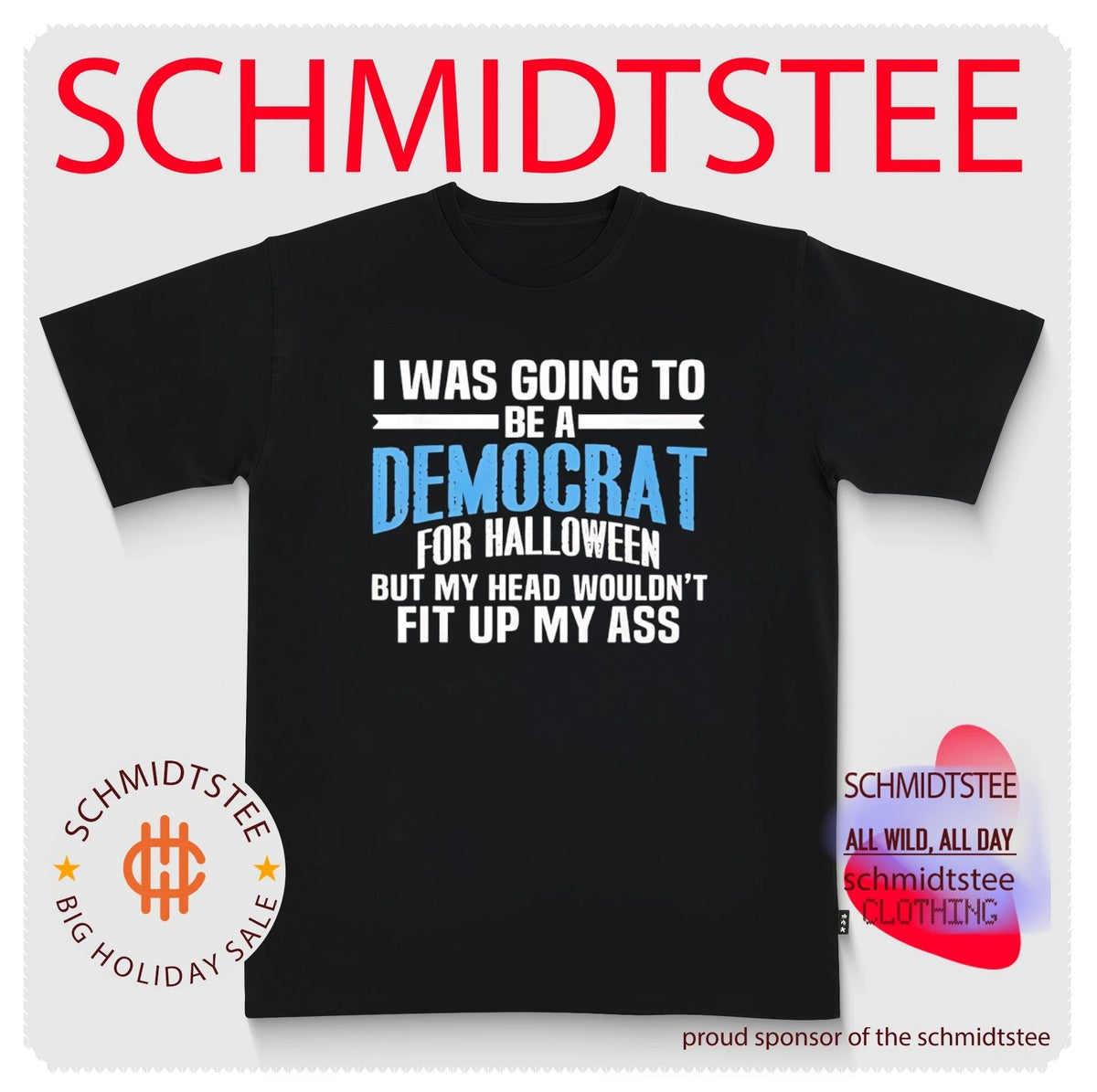 I Was Going to Be a Democrat for Halloween But My Head Wouldn’t Fit up My Ass shirt