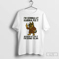 Classic German Shepherd Im Gonna Let Karma Fix It T Shirts