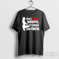 Premium Shes Not Yours Its Just Your Turn Silhouette T Shirts