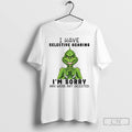 Funny Grinch I Have Selective Hearing Im Sorry You Were Not Selected Christmas T Shirts
