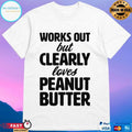 Works Out But Clearly Loves Peanut Butter T-shirt