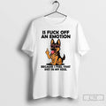 Premium German Shepherd Is Fuck Off An Emotion Because I Feel That Shit In My