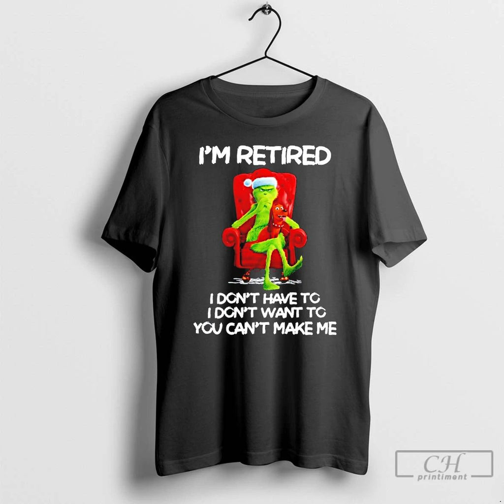 Classic The Grinch Im Retired I Dont Have To I Dont Want To You Cant