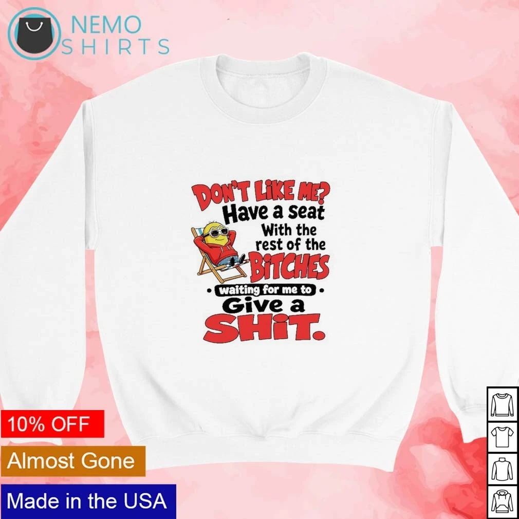 Minion Don’t Like Me Have a Seat With the Rest of the Bitches Quote shirt
