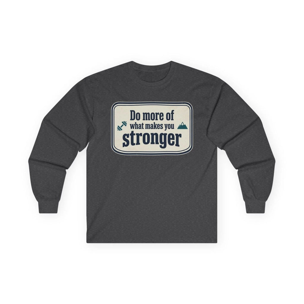 Do More of What Makes You Stronger Long Sleeve Tee | Motivational Graphic