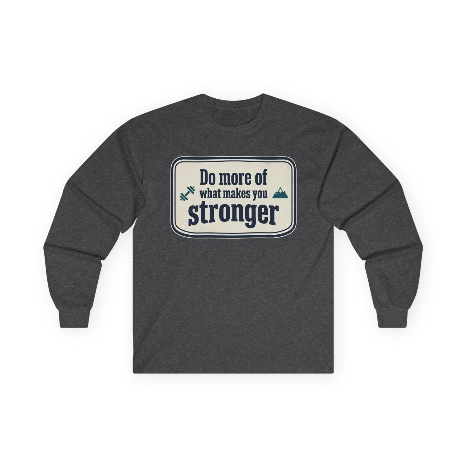 Do More of What Makes You Stronger Long Sleeve Tee | Motivational Graphic