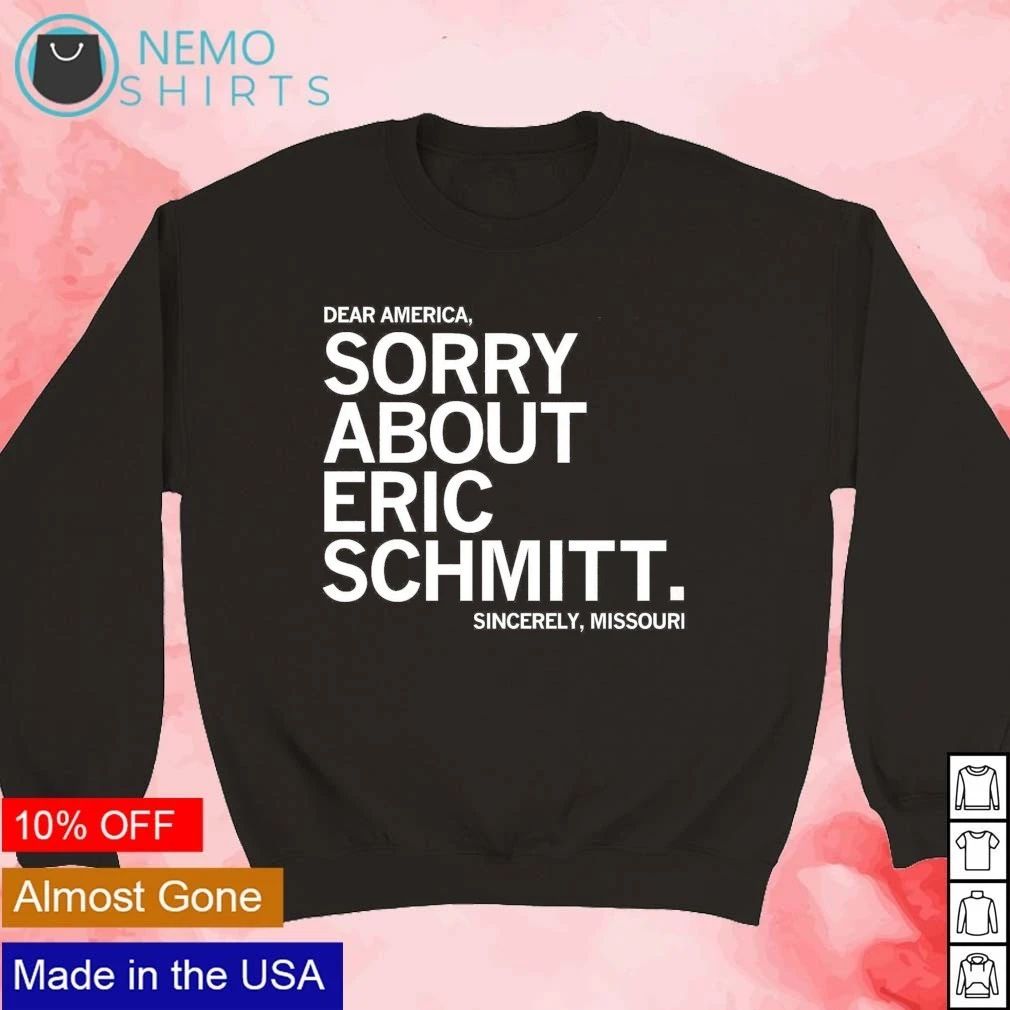 Dear America Sorry About Eric Schmitt Sincerely Missouri shirt