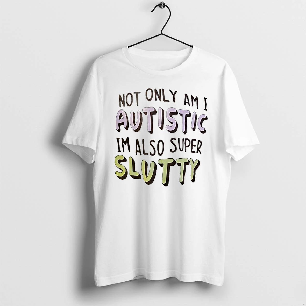 Not Only Am I Autistic Im Also Super Slutty Tshirts Sweater