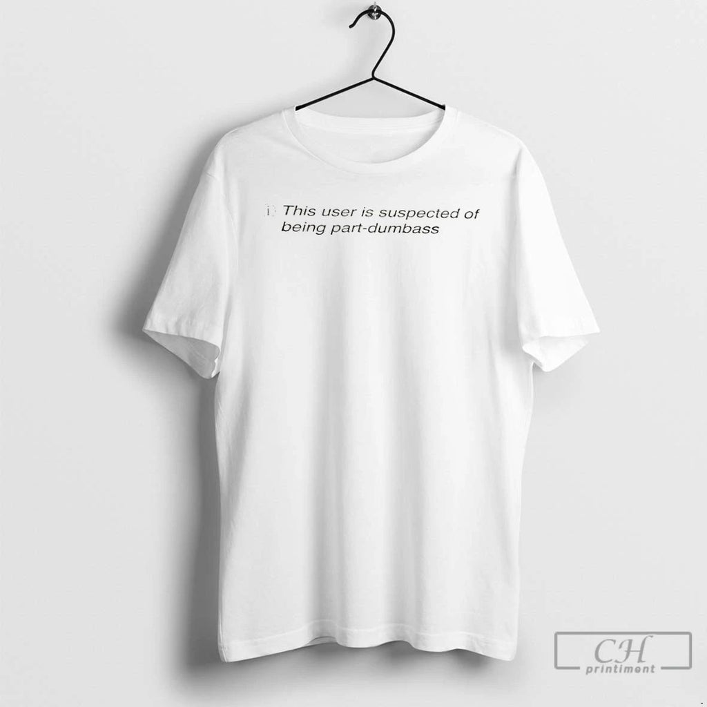 Classic This User Is Suspected Of Being Part Dumbass T Shirts