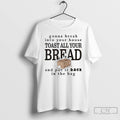Premium Gonna Break Into Your House Toast All Your Bread T Shirts