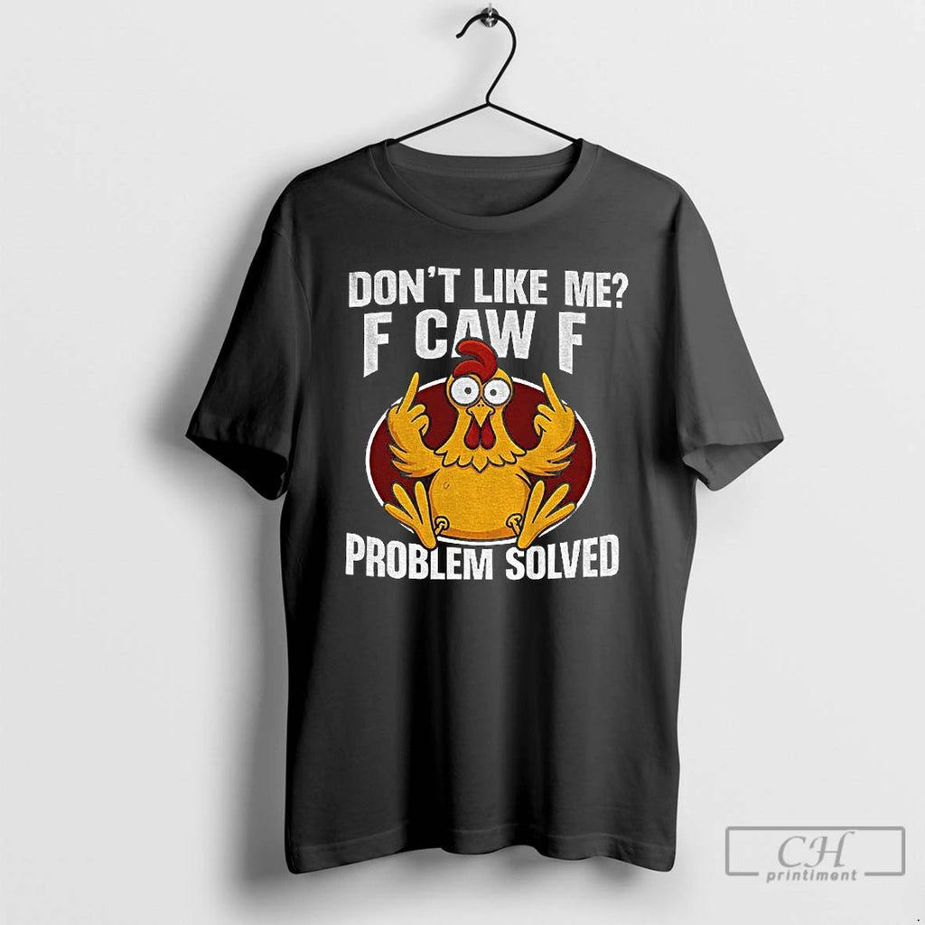 Classic Chicken Meme Middle Finger Dont Like Me F Caw F Problem Solved T Shirts