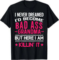 I Never Dreamed I'd Be a Bad Ass Grandma Funny Grandmother T-Shirt