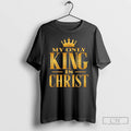 Classic My Only King Is Christ T Shirts