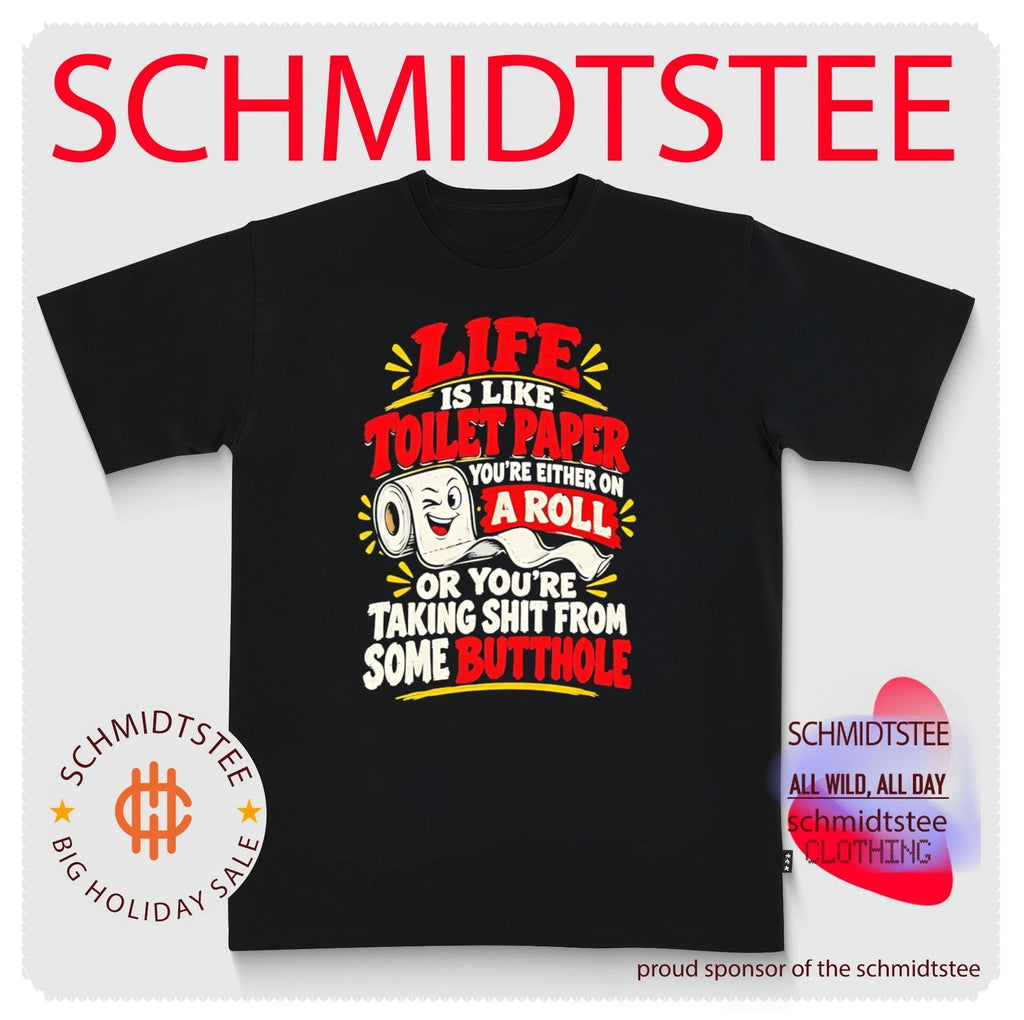 Life Is Like Toilet Paper You’re Either on a Roll or Taking Shit from Some Butthole shirt