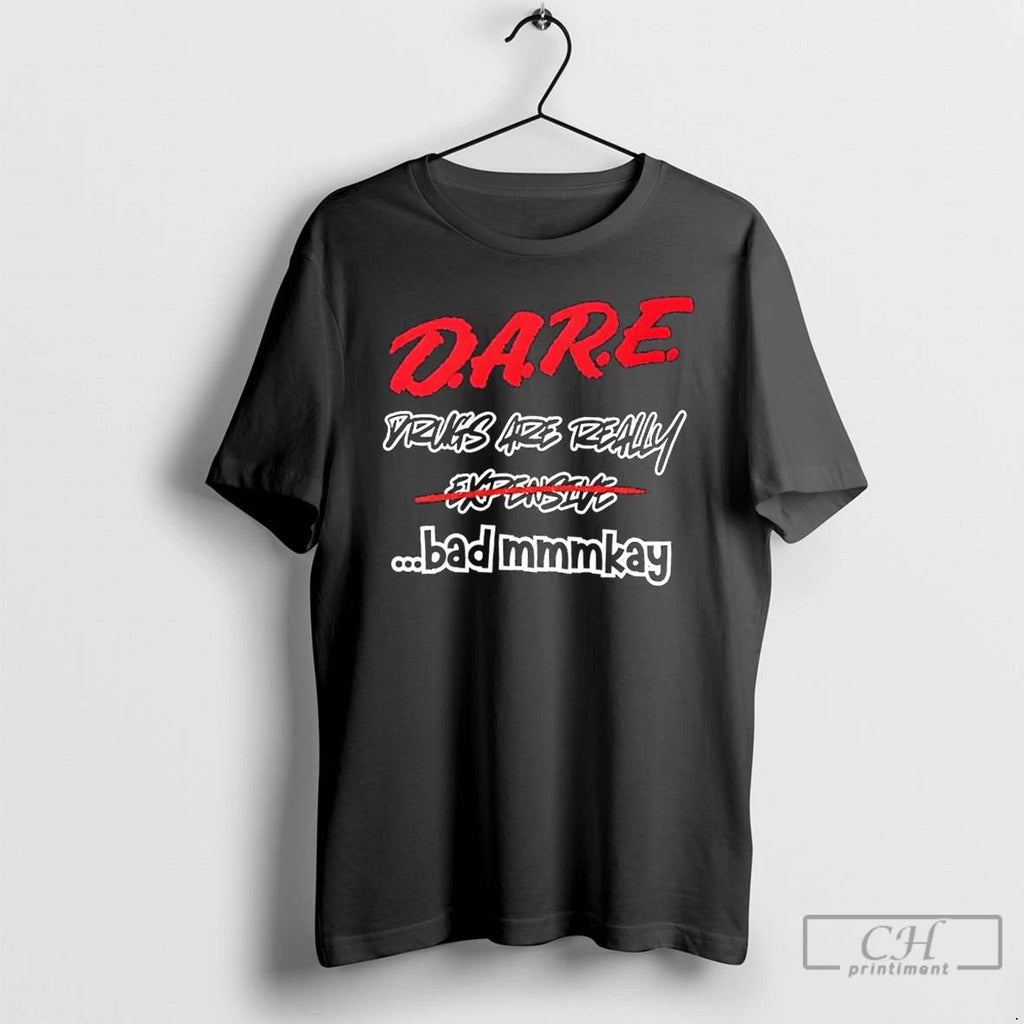 Classic D A R E Drugs Are Really Expensive Bad Mmmkay T Shirts