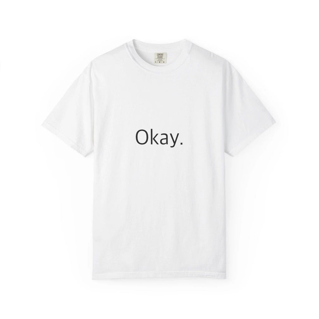 "Okay." Funny T-Shirt - Comfort Colors 1717 Garment-Dyed