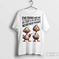 Classic Duck Find Friends Who Are As Crazy As You And Youll Never Need Therapy
