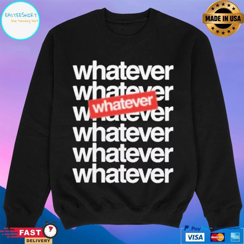 Whatever Whatever 7x Shirt