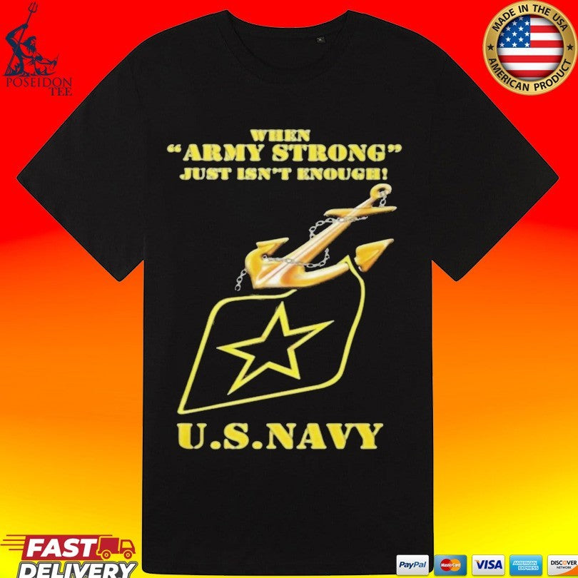 When Army Strong Just Isn’t Enough U S Navy T-shirt