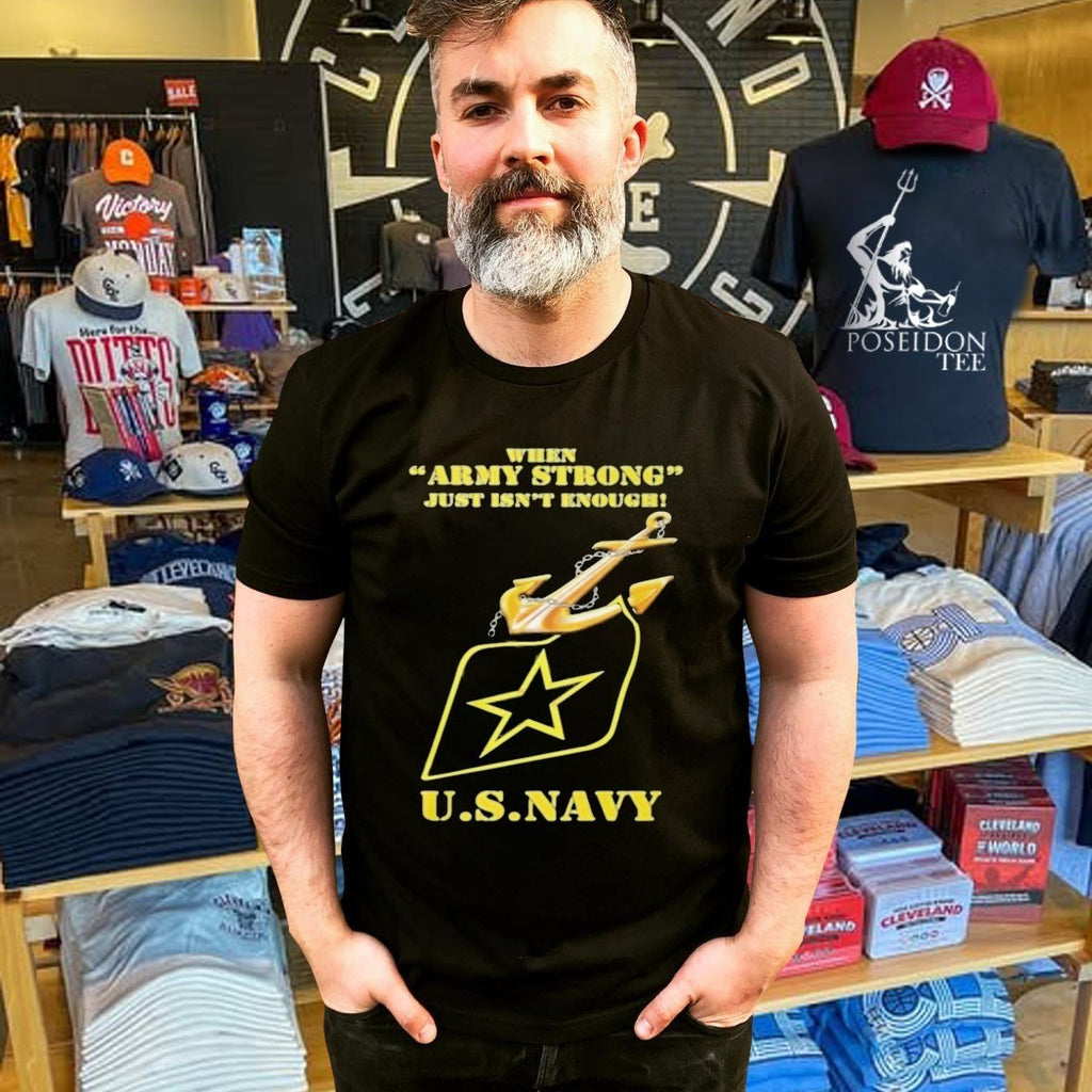 When Army Strong Just Isn’t Enough U S Navy T-shirt