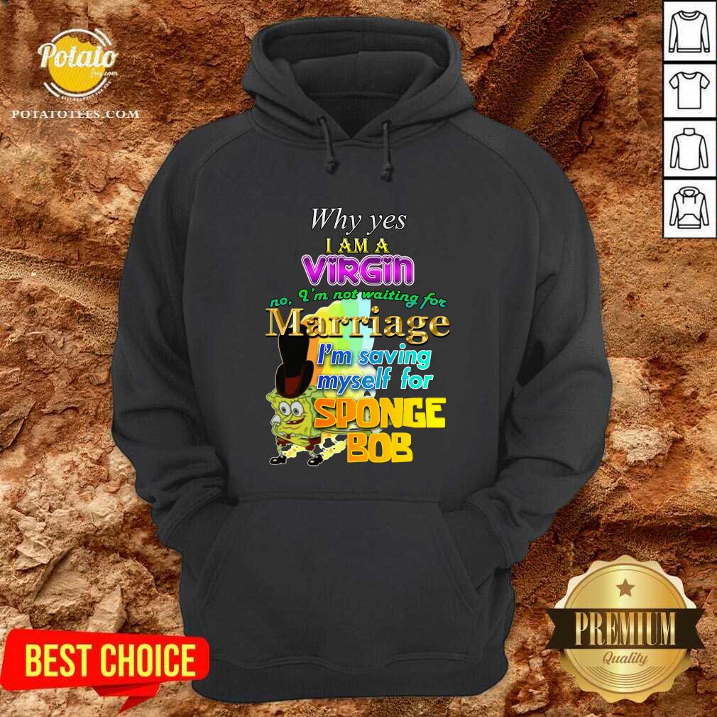 Why Yes I Am A Virgin No I’m Not Waiting For Marriage I’m Saving Myself Shirt