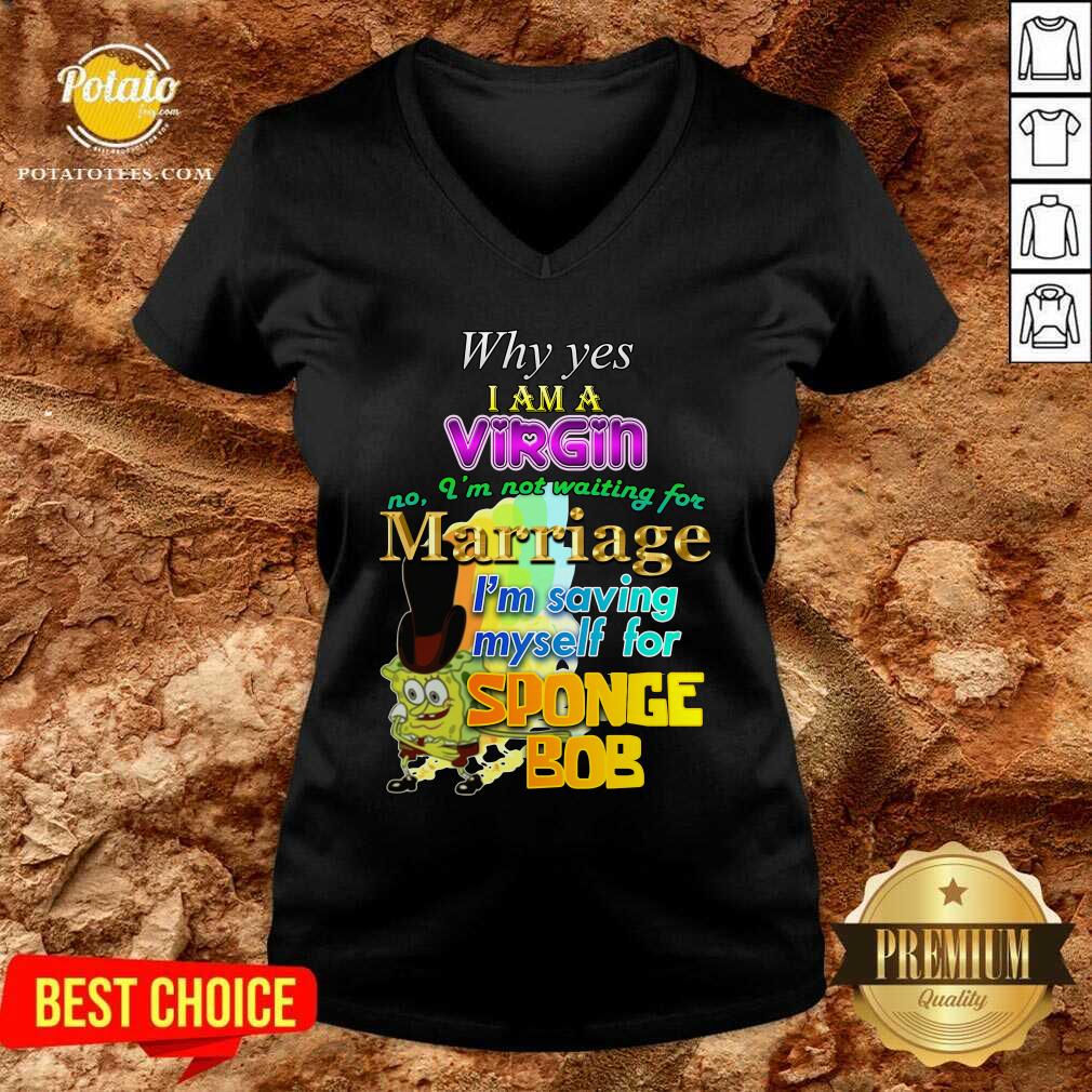 Why Yes I Am A Virgin No I’m Not Waiting For Marriage I’m Saving Myself Shirt